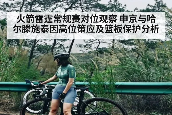 火箭雷霆常规赛对位观察 申京与哈尔滕施泰因高位策应及篮板保护分析 - kaiyun